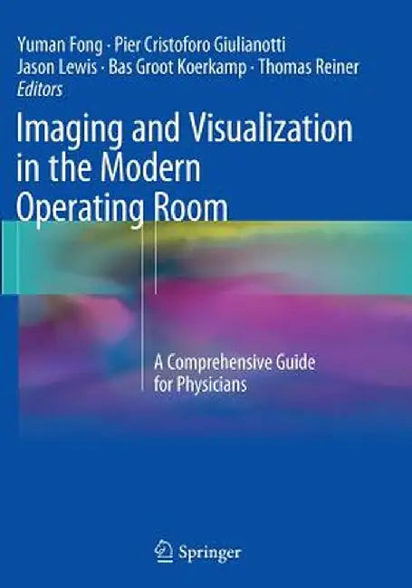 Imaging and Visualization in the Modern Operating Room: A Comprehensive Guide for Physicians by Yuman Fong