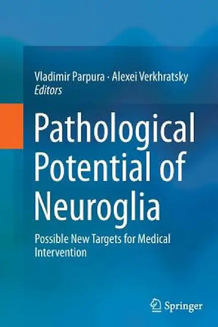 Pathological Potential of Neuroglia: Possible New Targets for Medical Intervention by Vladimir Parpura