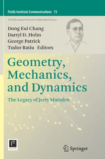 Geometry, Mechanics, and Dynamics: The Legacy of Jerry Marsden by Dong Eui Chang