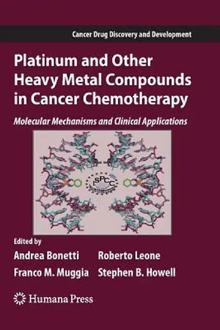 Platinum and Other Heavy Metal Compounds in Cancer Chemotherapy: Molecular Mechanisms and Clinical Applications by Andrea Bonetti