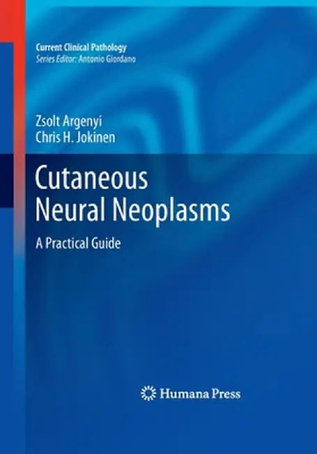 Cutaneous Neural Neoplasms: A Practical Guide by Zsolt Argenyi