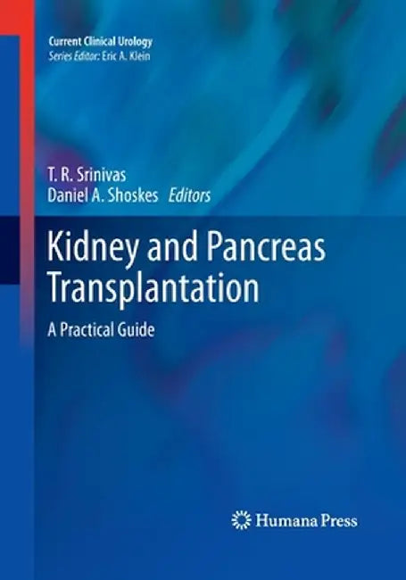 Kidney and Pancreas Transplantation: A Practical Guide by T. R. Srinivas