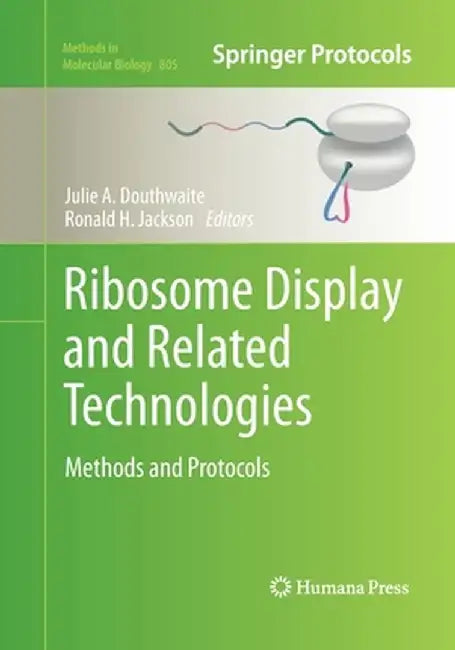 Ribosome Display and Related Technologies: Methods and Protocols by Julie A. Douthwaite