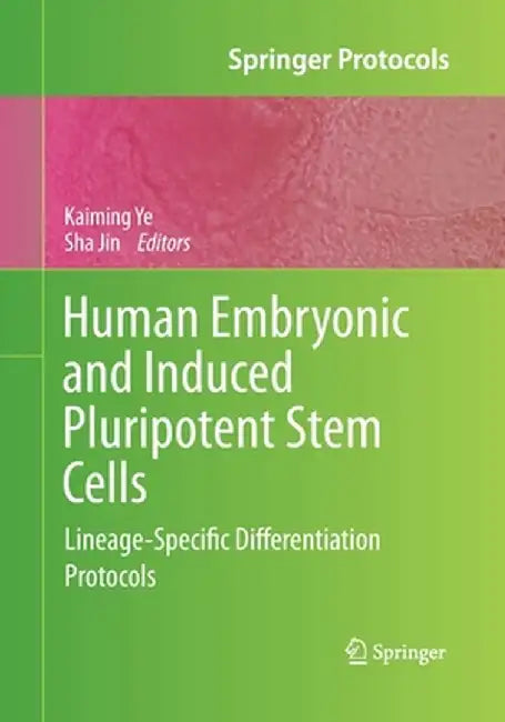 Human Embryonic and Induced Pluripotent Stem Cells: Lineage-Specific Differentiation Protocols by Kaiming Ye