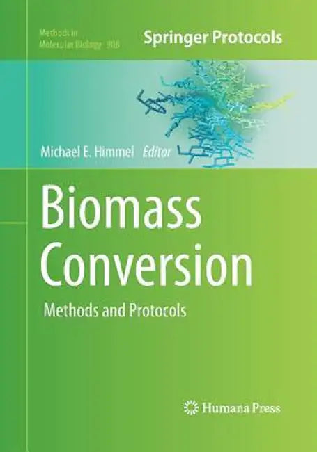 Biomass Conversion: Methods and Protocols by Michael E. Himmel