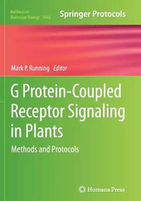 G Protein-Coupled Receptor Signaling in Plants: Methods and Protocols by Mark P. Running
