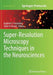 Super-Resolution Microscopy Techniques in the Neurosciences by Eugenio F. Fornasiero