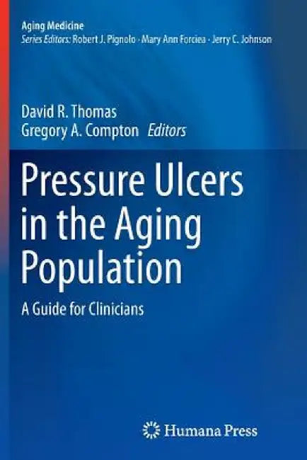 Pressure Ulcers in the Aging Population: A Guide for Clinicians by David R. Thomas MD
