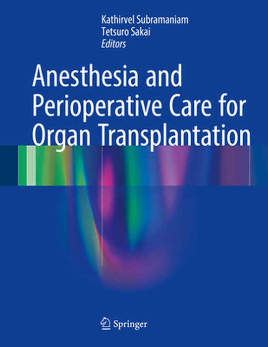Anesthesia and Perioperative Care for Organ Transplantation by Kathirvel Subramaniam