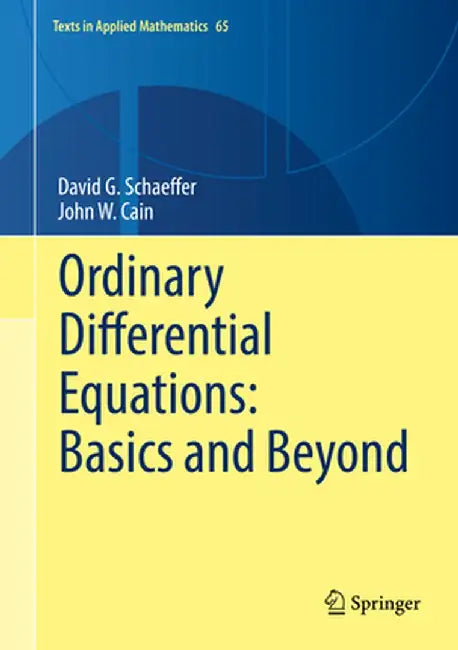 Ordinary Differential Equations: Basics and Beyond by David Schaeffer, John Wesley Cain