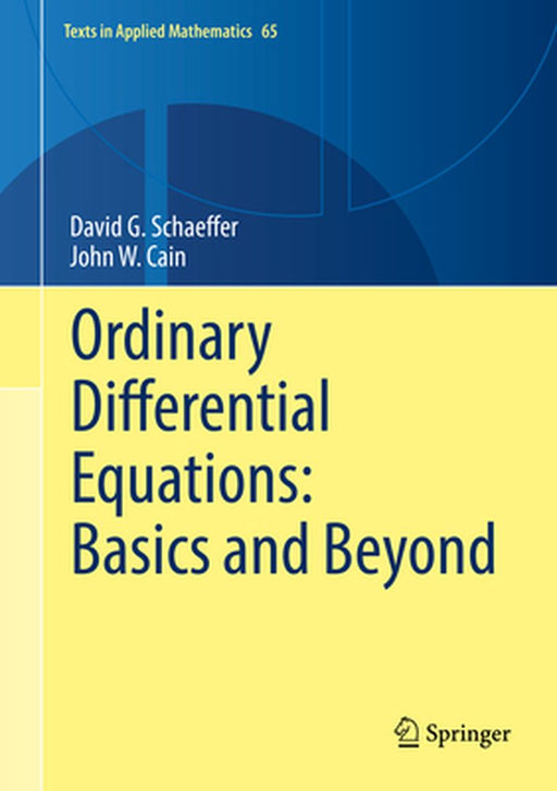 Ordinary Differential Equations: Basics and Beyond by David Schaeffer, John Wesley Cain