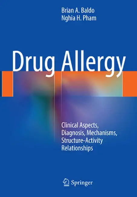 Drug Allergy: Clinical Aspects, Diagnosis, Mechanisms, Structure-Activity Relationships by Brian A. Baldo