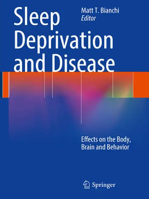 Sleep Deprivation and Disease: Effects on the Body, Brain and Behavior by Matt T. Bianchi
