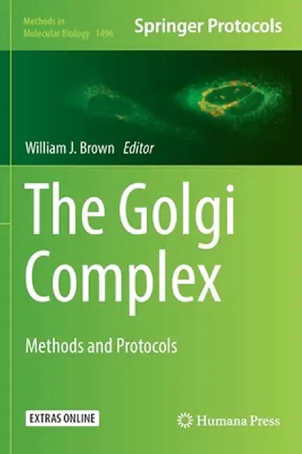 The Golgi Complex: Methods and Protocols by William J. Brown