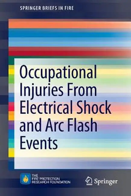 Occupational Injuries from Electrical Shock and ARC Flash Events by Richard B. Campbell