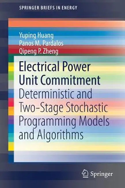 Electrical Power Unit Commitment: Deterministic and Two-Stage Stochastic Programming Models and Algorithms by Yuping Huang
