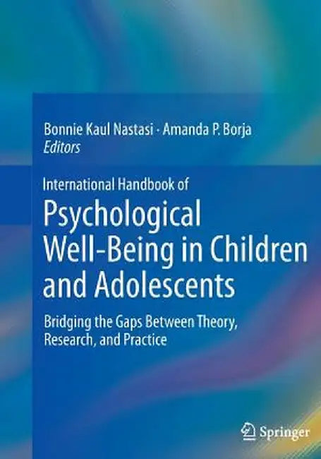 International Handbook of Psychological Well-Being in Children and Adolescents: Bridging the Gaps Between Theory, Research, and Practice by Bonnie Kaul Nastasi