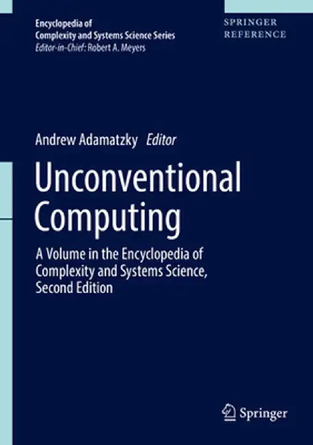 Unconventional Computing: A Volume in the Encyclopedia of Complexity and Systems Science, Second Edition by Andrew Adamatzky