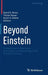 Beyond Einstein: Perspectives on Geometry, Gravitation, and Cosmology in the Twentieth Century by David E. Rowe