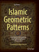 Islamic Geometric Patterns: Their Historical Development and Traditional Methods of Construction by Jay Bonner