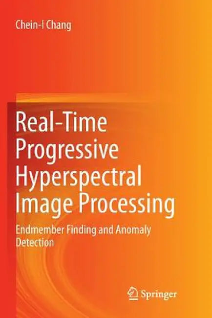 Real-Time Progressive Hyperspectral Image Processing: Endmember Finding and Anomaly Detection by Chein-I Chang