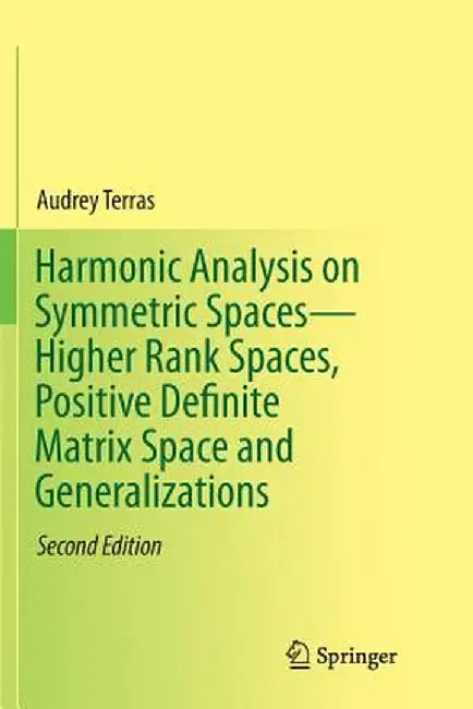 Harmonic Analysis on Symmetric Spaces--Higher Rank Spaces, Positive Definite Matrix Space and Generalizations by Audrey Terras