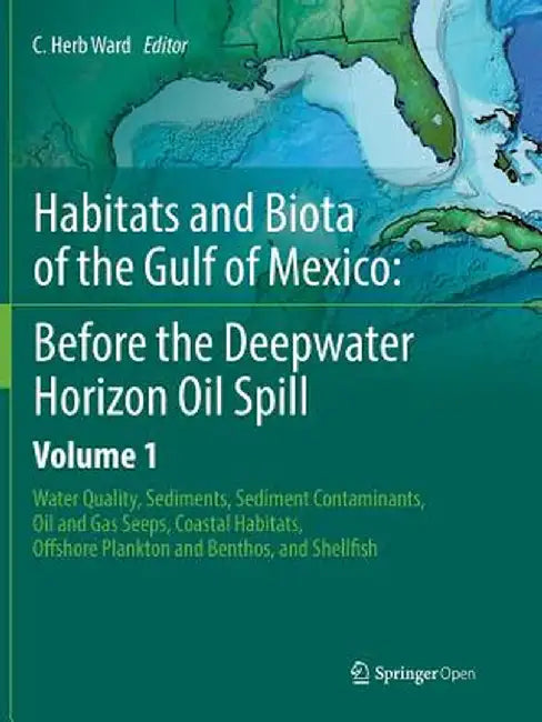 Habitats and Biota of the Gulf of Mexico: Before the Deepwater Horizon Oil Spill: Volume 1: Water Quality, Sediments, Sediment Contaminants, Oil and G by C. Herb Ward
