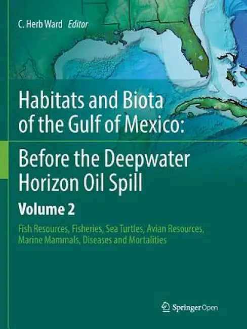 Habitats and Biota of the Gulf of Mexico: Before the Deepwater Horizon Oil Spill: Volume 2: Fish Resources, Fisheries, Sea Turtles, Avian Resources, M by C. Herb Ward