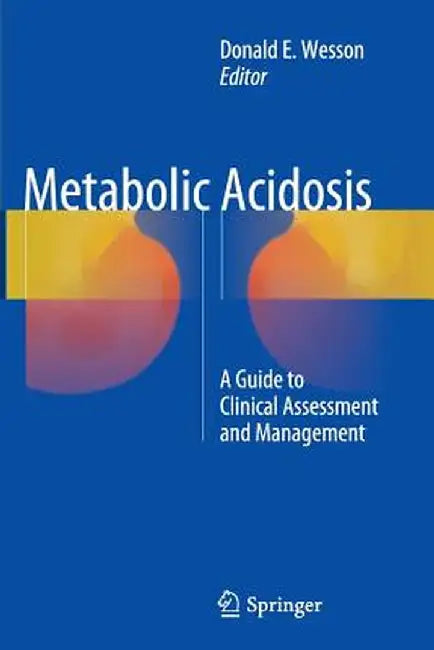 Metabolic Acidosis: A Guide to Clinical Assessment and Management by Donald E. Wesson