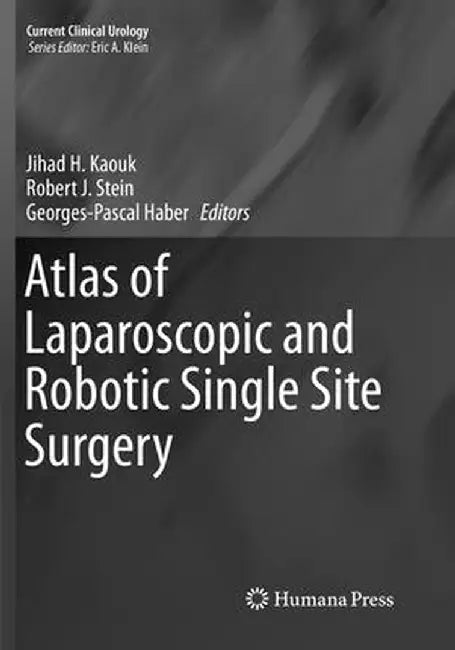 Atlas of Laparoscopic and Robotic Single Site Surgery by Jihad H. Kaouk