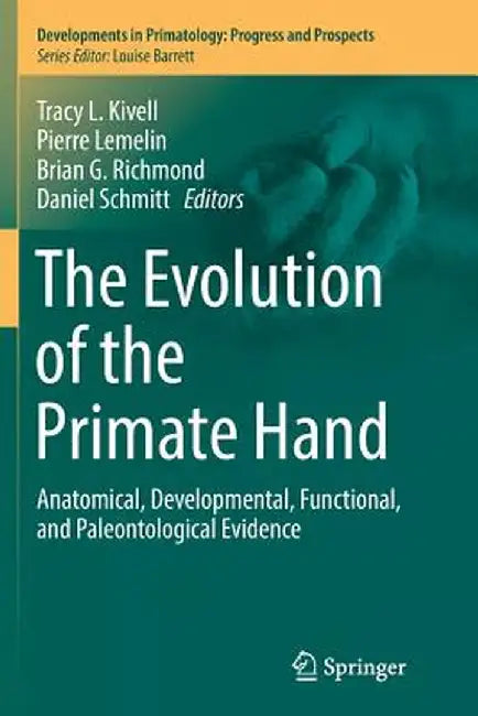The Evolution of the Primate Hand: Anatomical, Developmental, Functional, and Paleontological Evidence by Tracy L. Kivell