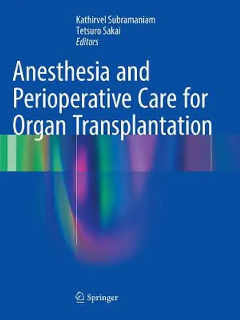 Anesthesia and Perioperative Care for Organ Transplantation by Kathirvel Subramaniam
