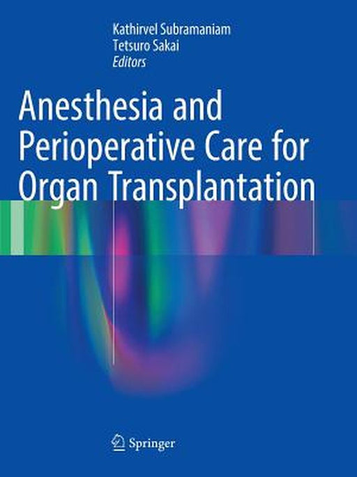 Anesthesia and Perioperative Care for Organ Transplantation by Kathirvel Subramaniam