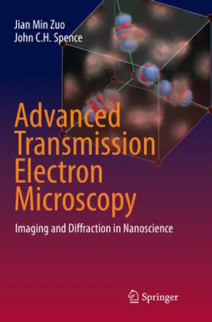 Advanced Transmission Electron Microscopy: Imaging and Diffraction in Nanoscience by Jian Min Zuo