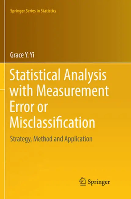Statistical Analysis with Measurement Error or Misclassification: Strategy, Method and Application by Grace Y. Yi