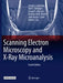 Scanning Electron Microscopy and X-Ray Microanalysis by Joseph I. Goldstein