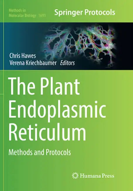 The Plant Endoplasmic Reticulum: Methods and Protocols by Chris Hawes