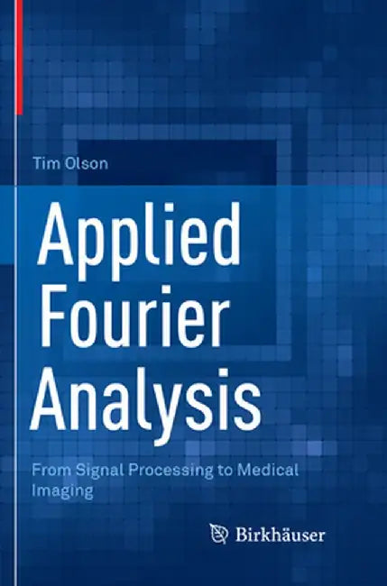 Applied Fourier Analysis: From Signal Processing to Medical Imaging by Tim Olson
