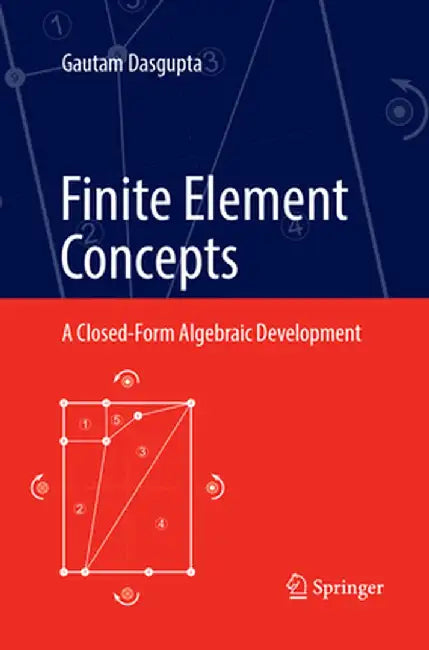 Finite Element Concepts: A Closed-Form Algebraic Development by Gautam Dasgupta