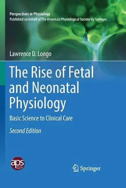 The Rise of Fetal and Neonatal Physiology: Basic Science to Clinical Care by Lawrence D. Longo
