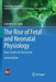 The Rise of Fetal and Neonatal Physiology: Basic Science to Clinical Care by Lawrence D. Longo