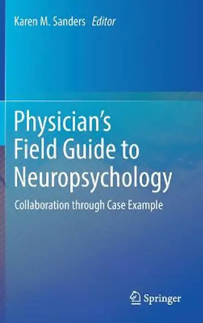 Physician's Field Guide to Neuropsychology: Collaboration Through Case Example by Karen M. Sanders