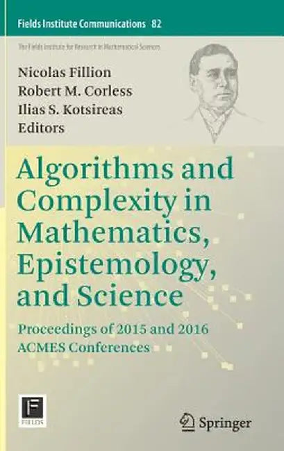 Algorithms and Complexity in Mathematics, Epistemology, and Science: Proceedings of 2015 and 2016 Acmes Conferences by Nicolas Fillion
