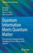 Quantum Information Meets Quantum Matter: From Quantum Entanglement to Topological Phases of Many-Body Systems by Bei Zeng