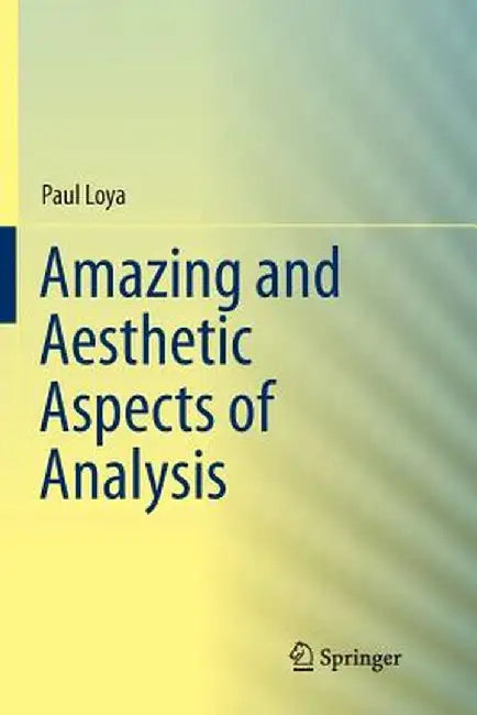 Amazing and Aesthetic Aspects of Analysis by Paul Loya
