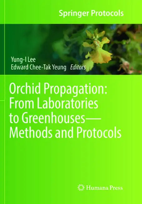 Orchid Propagation: From Laboratories to Greenhouses--Methods and Protocols by Yung-I Lee
