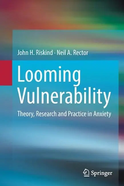 Looming Vulnerability: Theory, Research and Practice in Anxiety by John H. Riskind