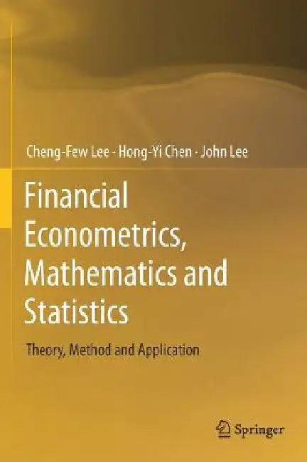 Financial Econometrics and Statistics: Theory, Method and Application by Cheng-Few Lee