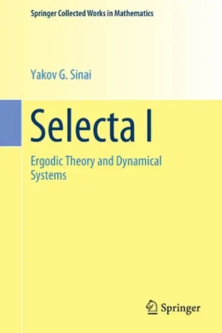 Selecta I: Ergodic Theory and Dynamical Systems by Yakov G. Sinai