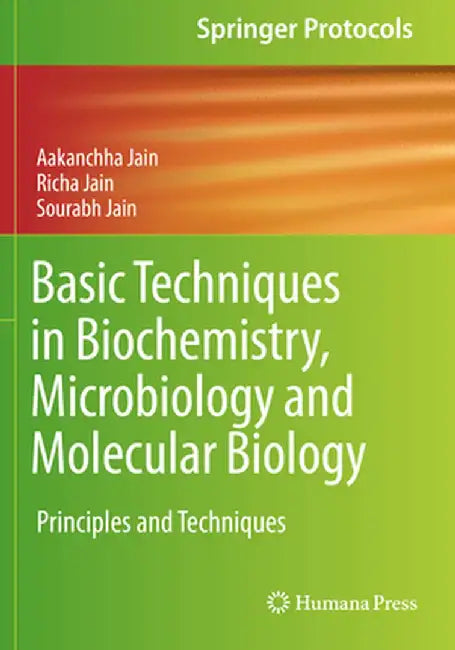 Basic Techniques in Biochemistry, Microbiology and Molecular Biology: Principles and Techniques by Aakanchha Jain
